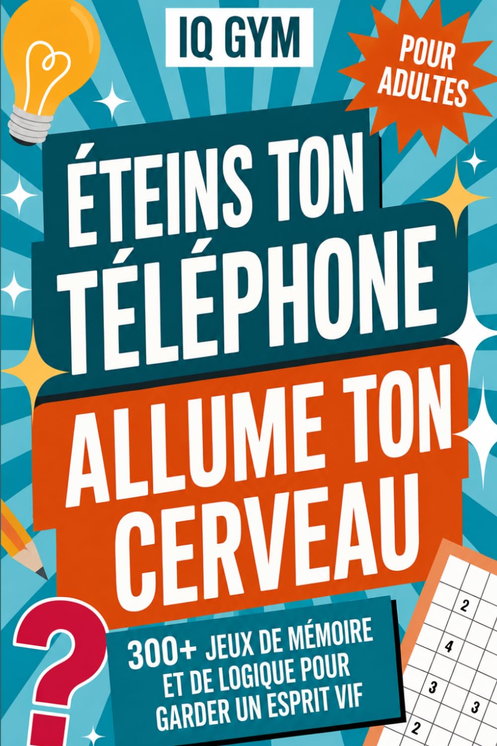 ÉTEINS TON TÉLÉPHONE, ALLUME TON CERVEAU ! 300+ Activités Sans Écran pour Adultes: Jeux de mémoire, logique, casse-têtes, énigmes, sudokus et défis variés pour entretenir ton esprit au quotidien