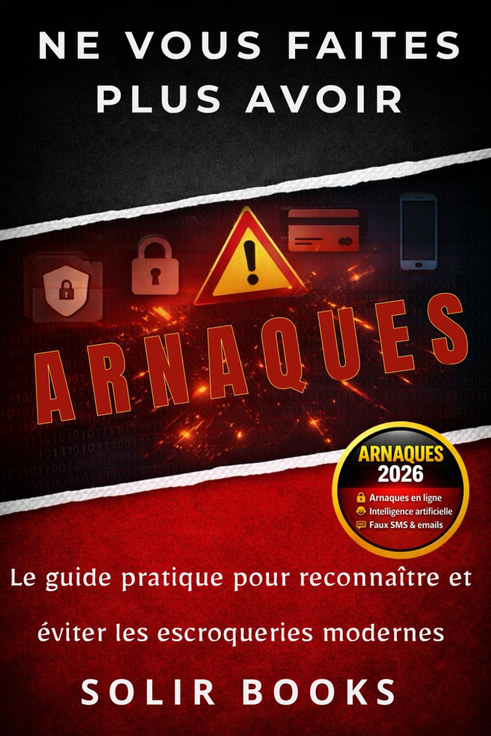Ne vous faites plus avoir - Le guide pratique pour reconnaître et éviter les escroqueries modernes: Le guide pratique pour détecter et éviter les ... virements et arnaques aux investissements