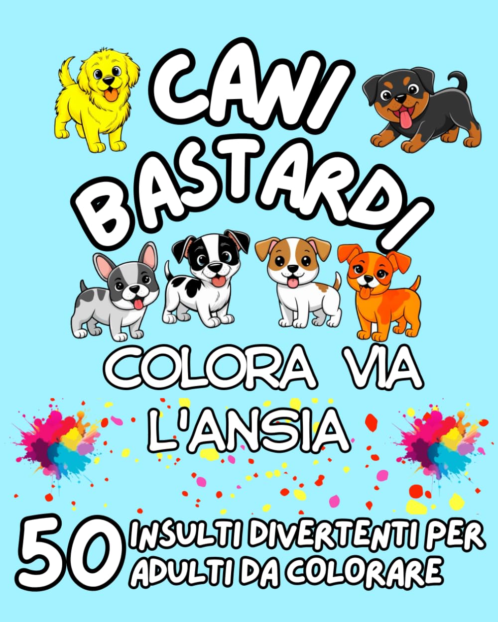 CANI BASTARDI: Colora via l'Ansia con 50 Insulti Divertenti da Colorare per Adulti (ANIMALI BASTARDI)