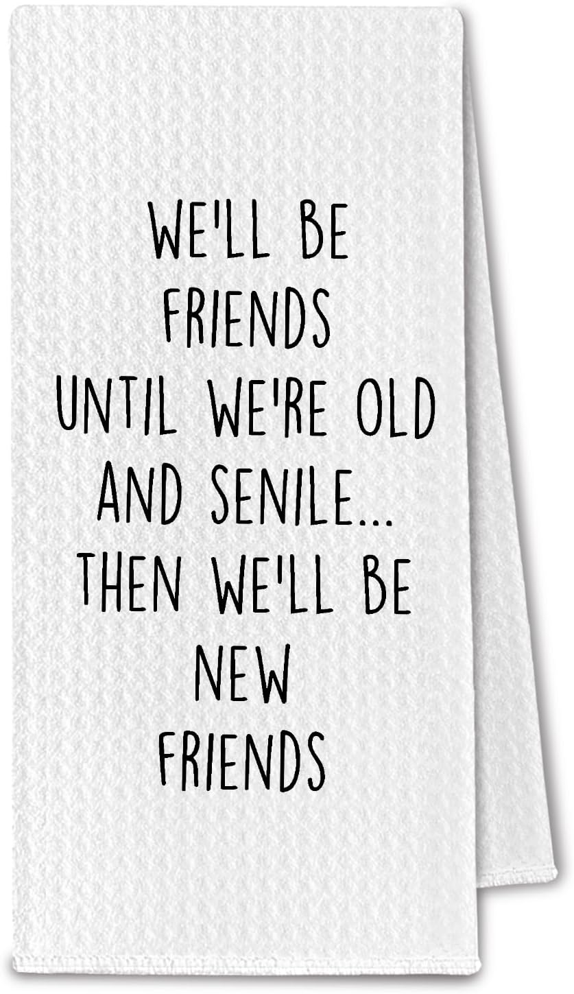 Friendship Gifts Kitchen Towel, Friend Hostess Bestie Birthday Gifts for Women, Well Be Friends Until were Old and Senile Dish Tea Towels for Kitchen Decorative, 16x24 Inch