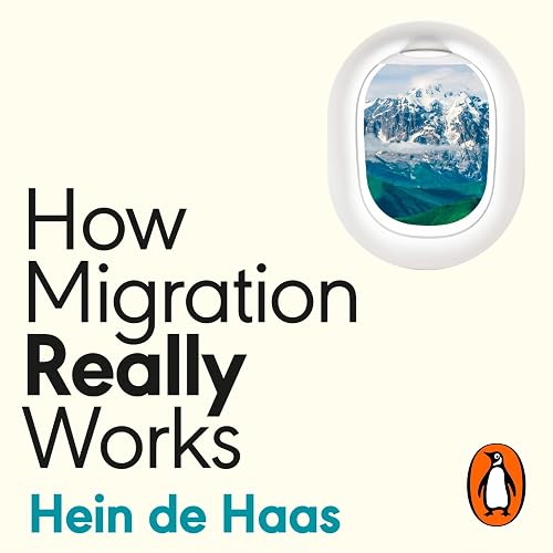 How Migration Really Works: A Factful Guide to the Most Divisive Issue in Politics