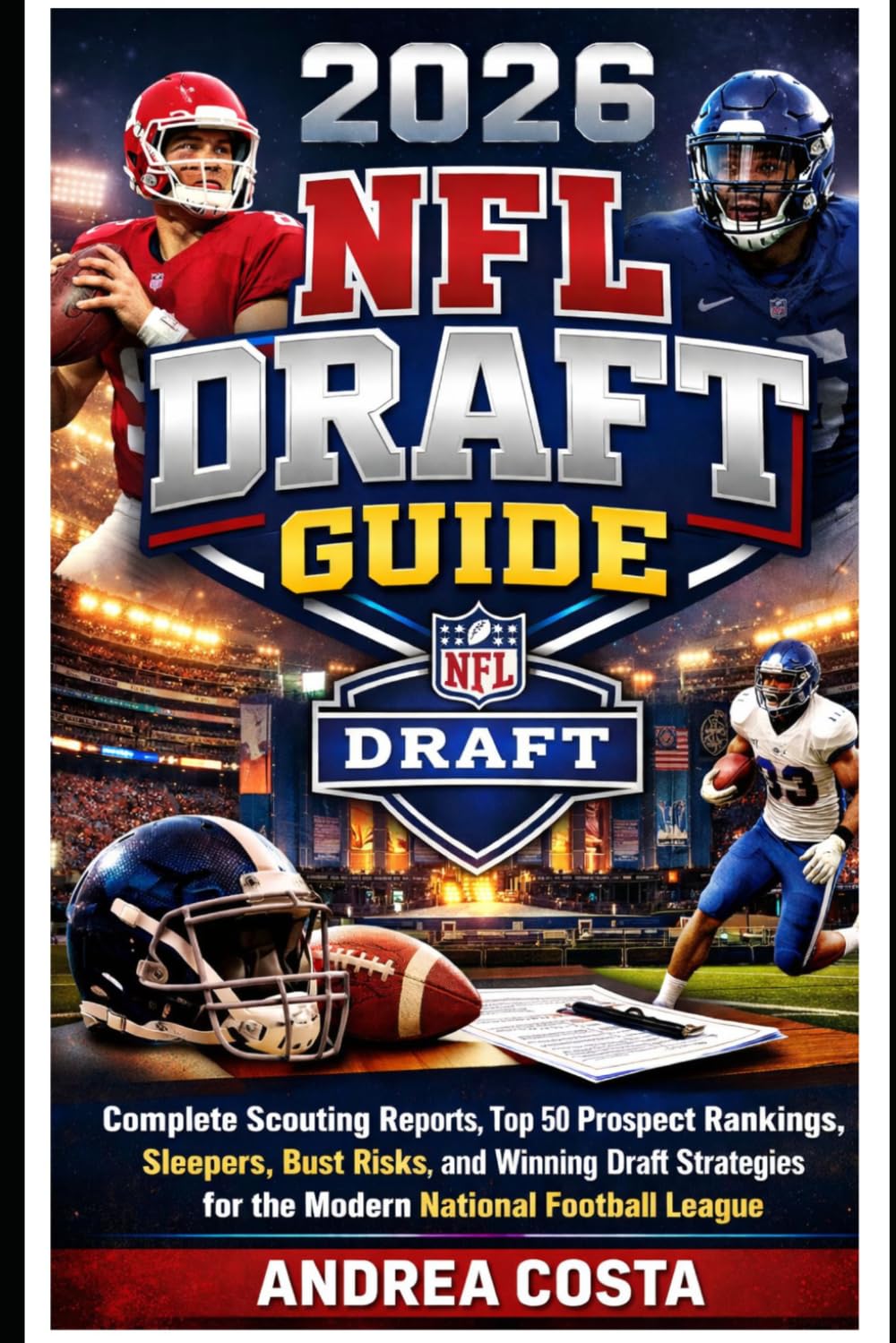 2026 NFL Draft Guide: Complete Scouting Reports, Top 50 Prospect Rankings, Sleepers, Bust Risks, and Winning Draft Strategies for the Modern National Football League