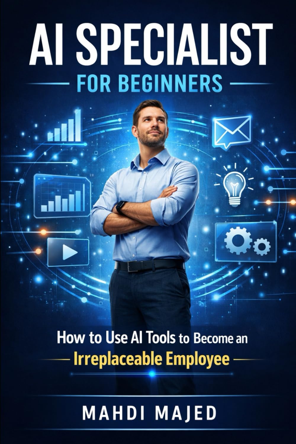 AI Specialist for Beginners: How to Use AI Tools to Become an Irreplaceable Employee