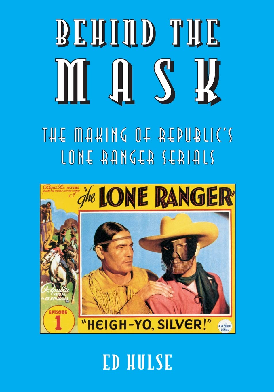 Behind the Mask: The Making of Republic's Lone Ranger Serials