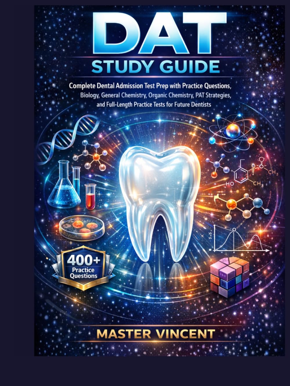 DAT Study Guide: Complete Dental Admission Test Prep with Practice Questions, Biology, General Chemistry, Organic Chemistry, PAT Strategies, and Full-Length Practice Tests for Future Dentists