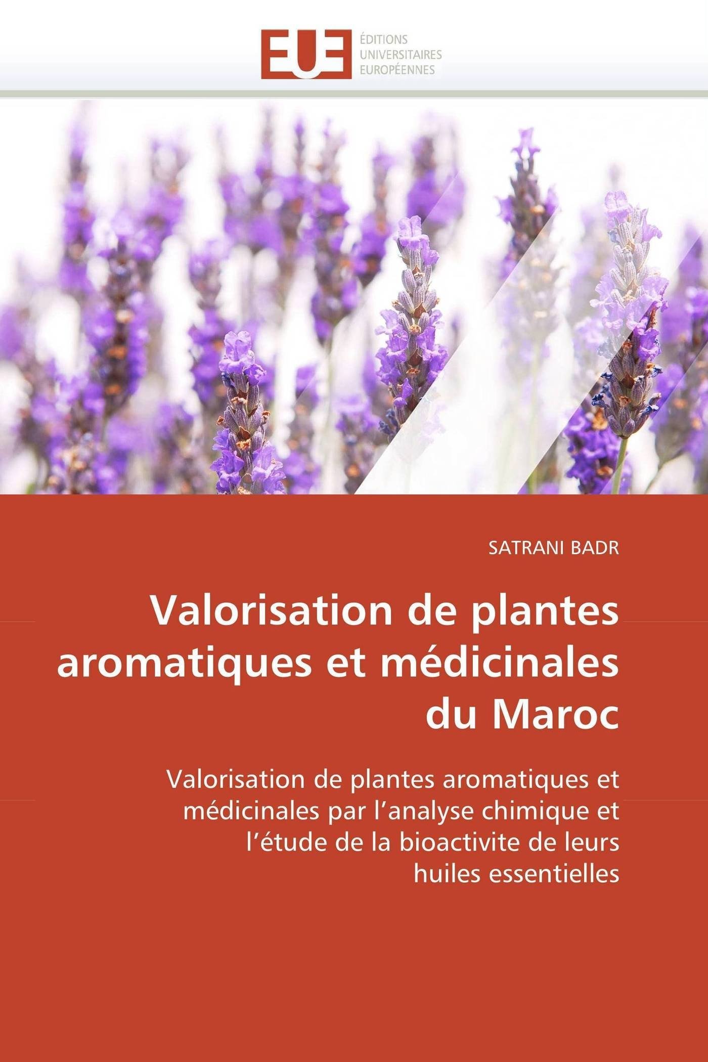 Valorisation de plantes aromatiques et médicinales du Maroc: Valorisation de plantes aromatiques et médicinales par l’analyse chimique et l’étude de ... leurs huiles essentielles (Omn.Univ.Europ.)