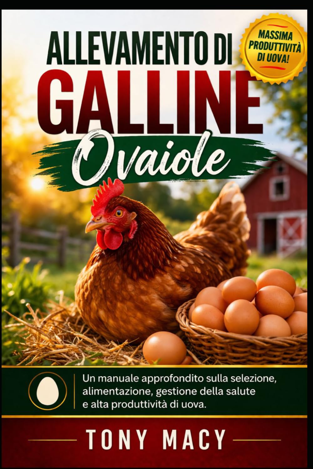 ALLEVAMENTO DI GALLINE OVAIOLE: Un manuale approfondito sulla selezione, alimentazione, gestione della salute e alta produttività di uova.