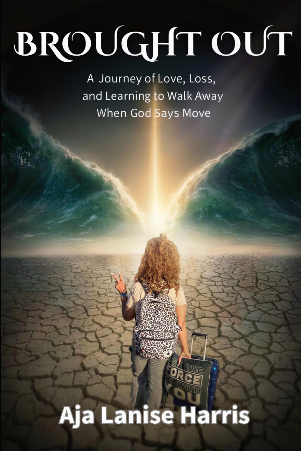 Brought Out: A Journey of Love, Loss, and Learning to Walk Away When God Says Move