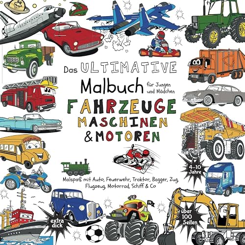 Das Ultimative Malbuch für Jungen und Mädchen - Fahrzeuge Maschinen &amp; Motoren: (Malspaß mit Auto, Feuerwehr, Traktor, Bagger, Zug, Flugzeug, Motorrad, ... Teens und Erwachsene) (German Edition)