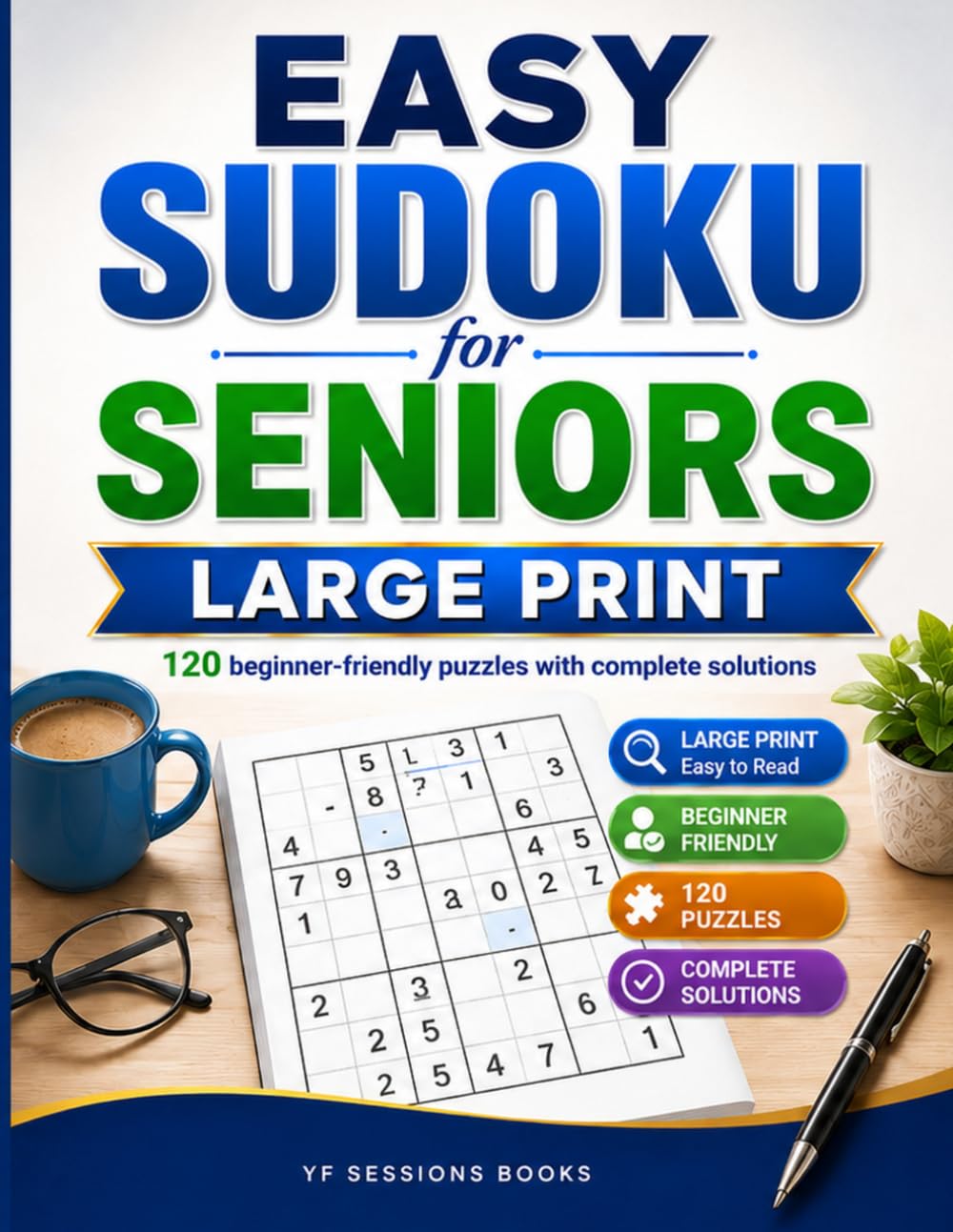 Easy Sudoku for Seniors: 120 Large-Print Beginner Puzzles with Complete Solutions for Relaxation, Focus, and Everyday Brain Exercise