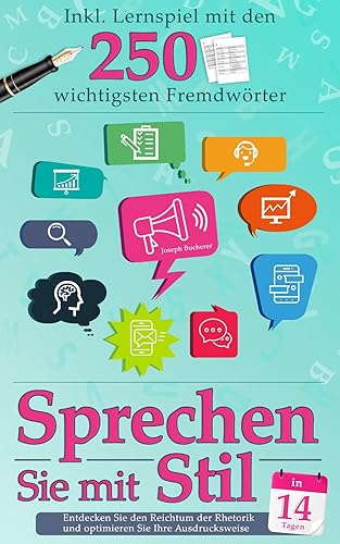 Sprechen Sie mit Stil: Entdecken Sie den Reichtum der Rhetorik und optimieren Sie Ihre Ausdrucksweise in 14 Tagen - Inkl. Lernspiel mit den 250 wichtigsten Fremdwörter (German Edition)