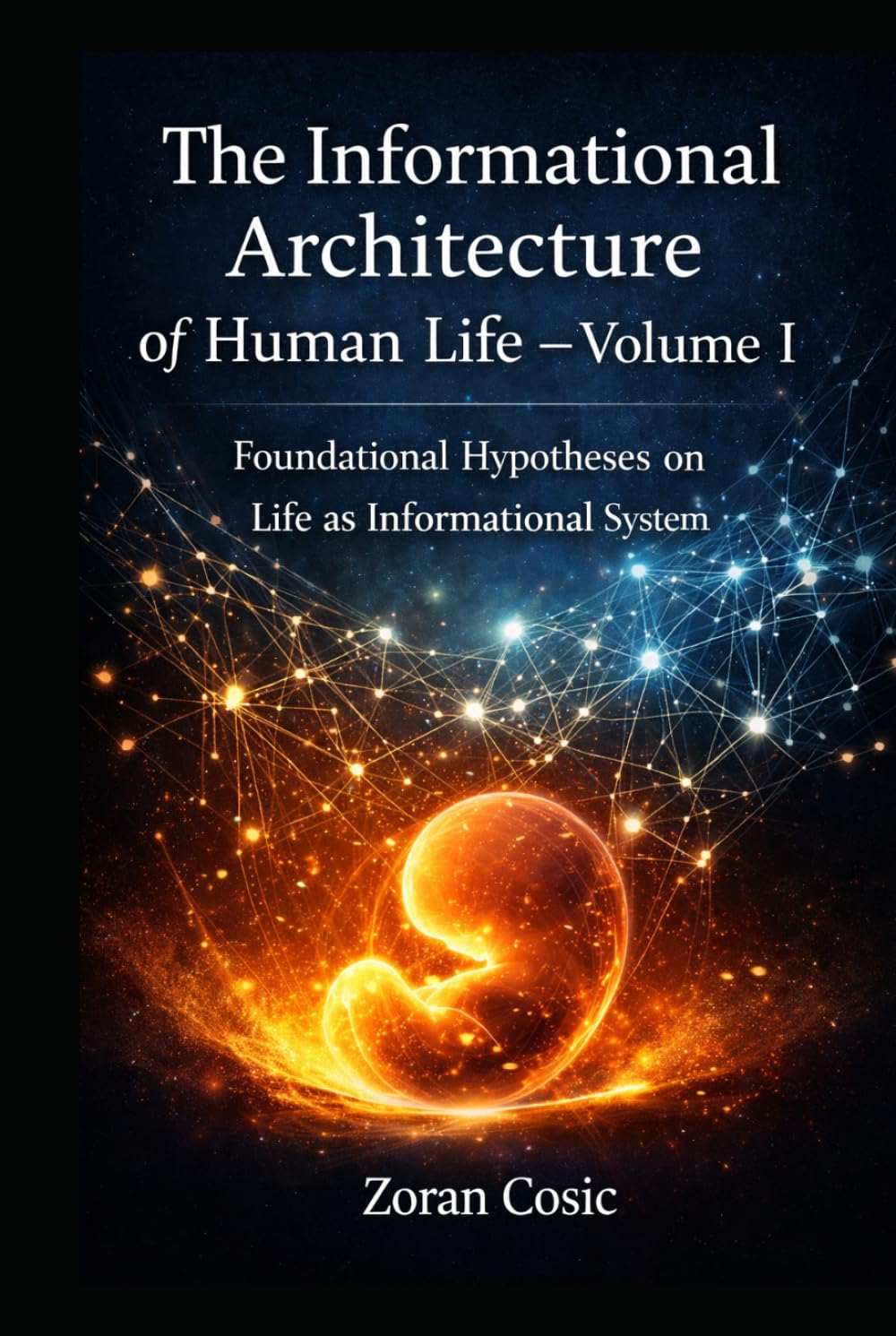 The Informational Architecture of Human Life – Volume I: Foundational Hypotheses on Life as an Informational System