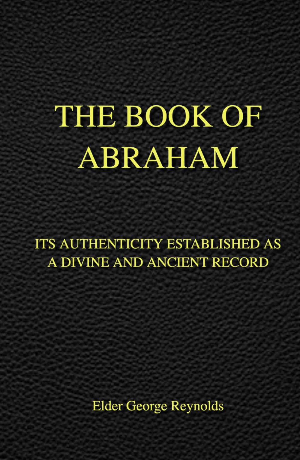 The Book of Abraham: Its Authenticity Established as a Divine and Ancient Record