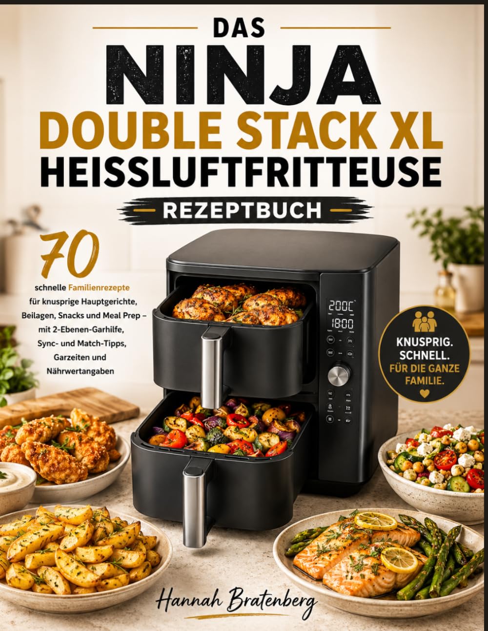 DAS NINJA DOUBLE STACK XL HEISSLUFTFRITTEUSE REZEPTBUCH: 70 schnelle Familienrezepte für knusprige Hauptgerichte, Beilagen, Snacks und Meal Prep – mit ... Match-Tipps, Garzeiten und Nährwertangaben