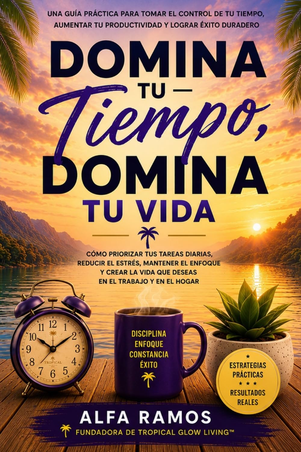 Domina Tu Tiempo, Domina Tu Vida: Cómo Priorizar las Tareas Diarias, Aumentar la Productividad y Crear Éxito en el Trabajo y en Casa