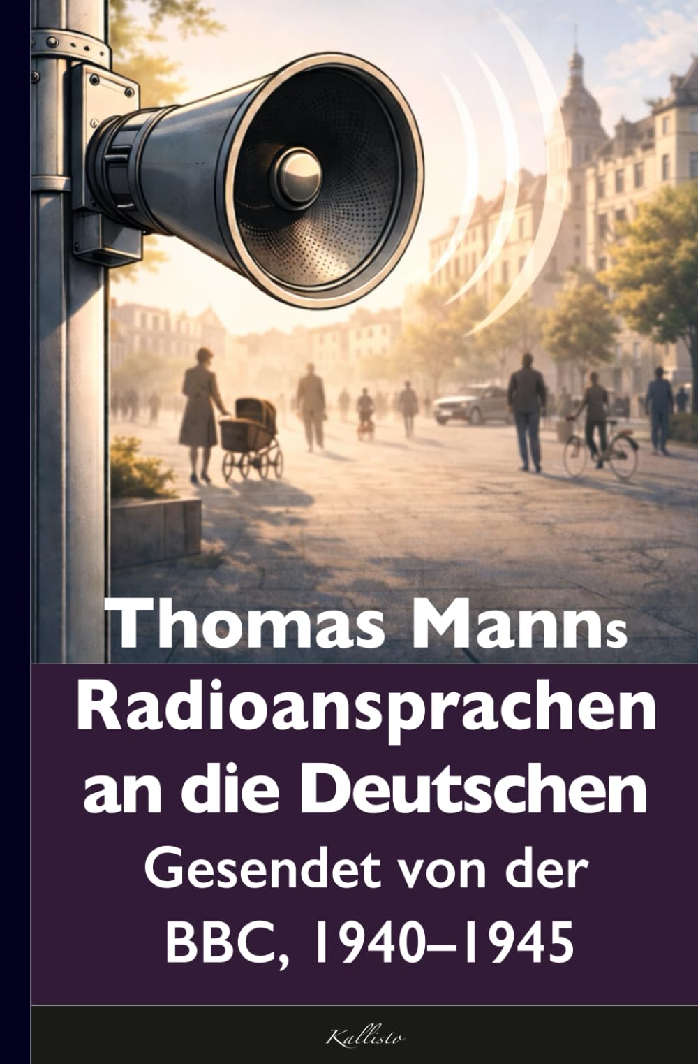 Thomas Mann: Deutsche Hörer! Radiosendungen nach Deutschland – Gesendet von der BBC, 1940 bis 1945