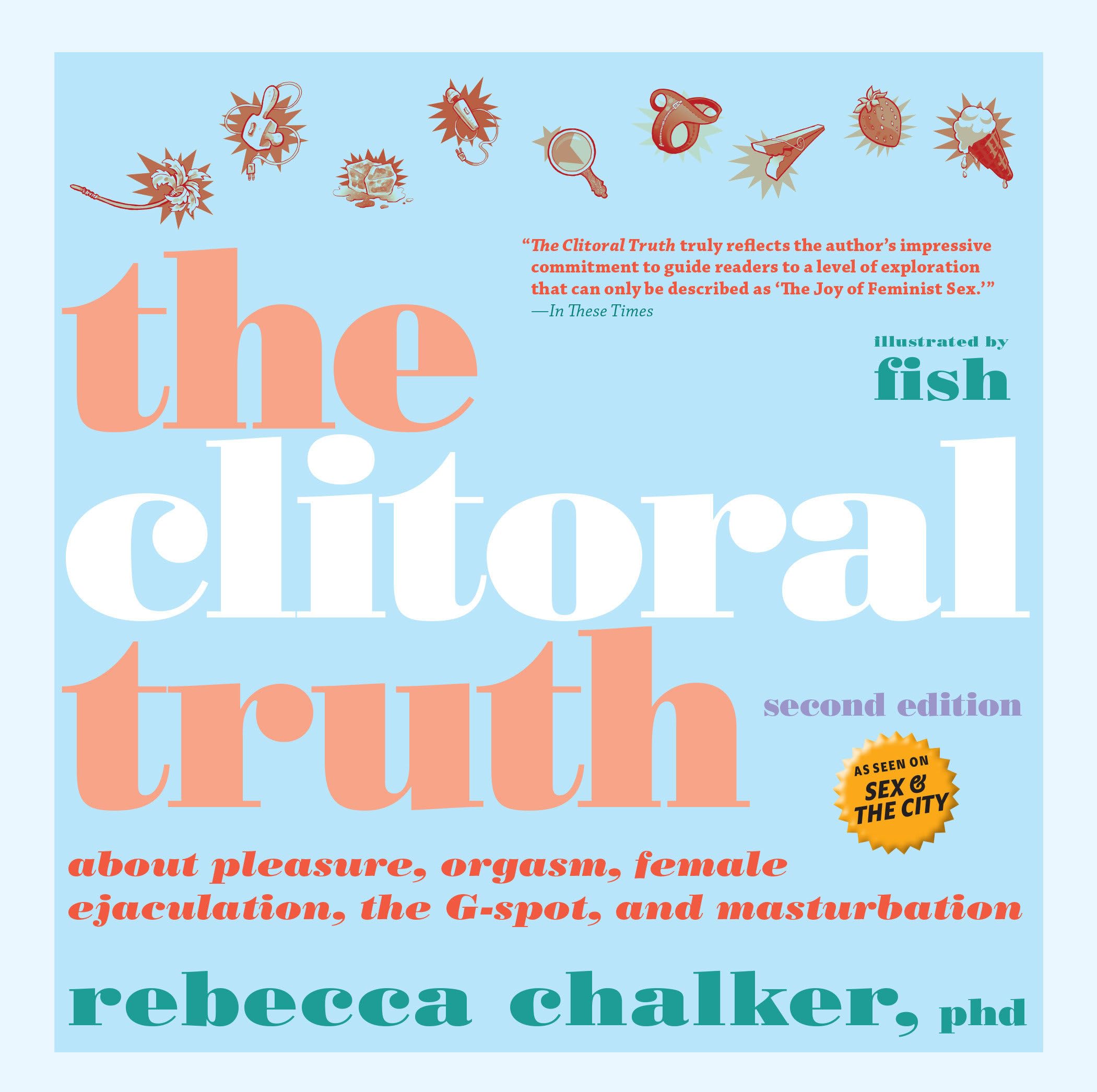 Clitoral Truth, The (2nd Edition): About Pleasure, Orgasm, Female Ejaculation, the G-Spot, and Masturbation