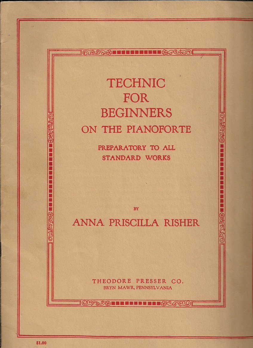 Anna Risher Technic for Beginners on the Pianoforte (Preparatory To All Standard ...