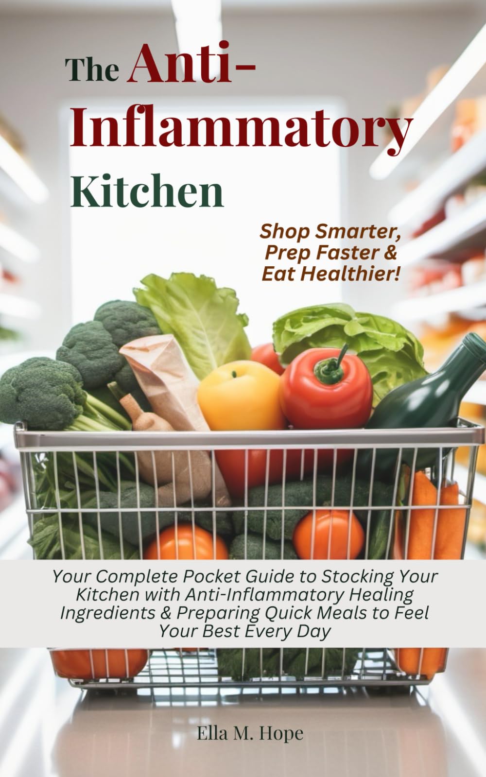 The Anti-Inflammatory Kitchen: Your Complete Pocket Guide to Stocking Your Kitchen with Anti-Inflammatory Healing Ingredients & Preparing Quick Meals