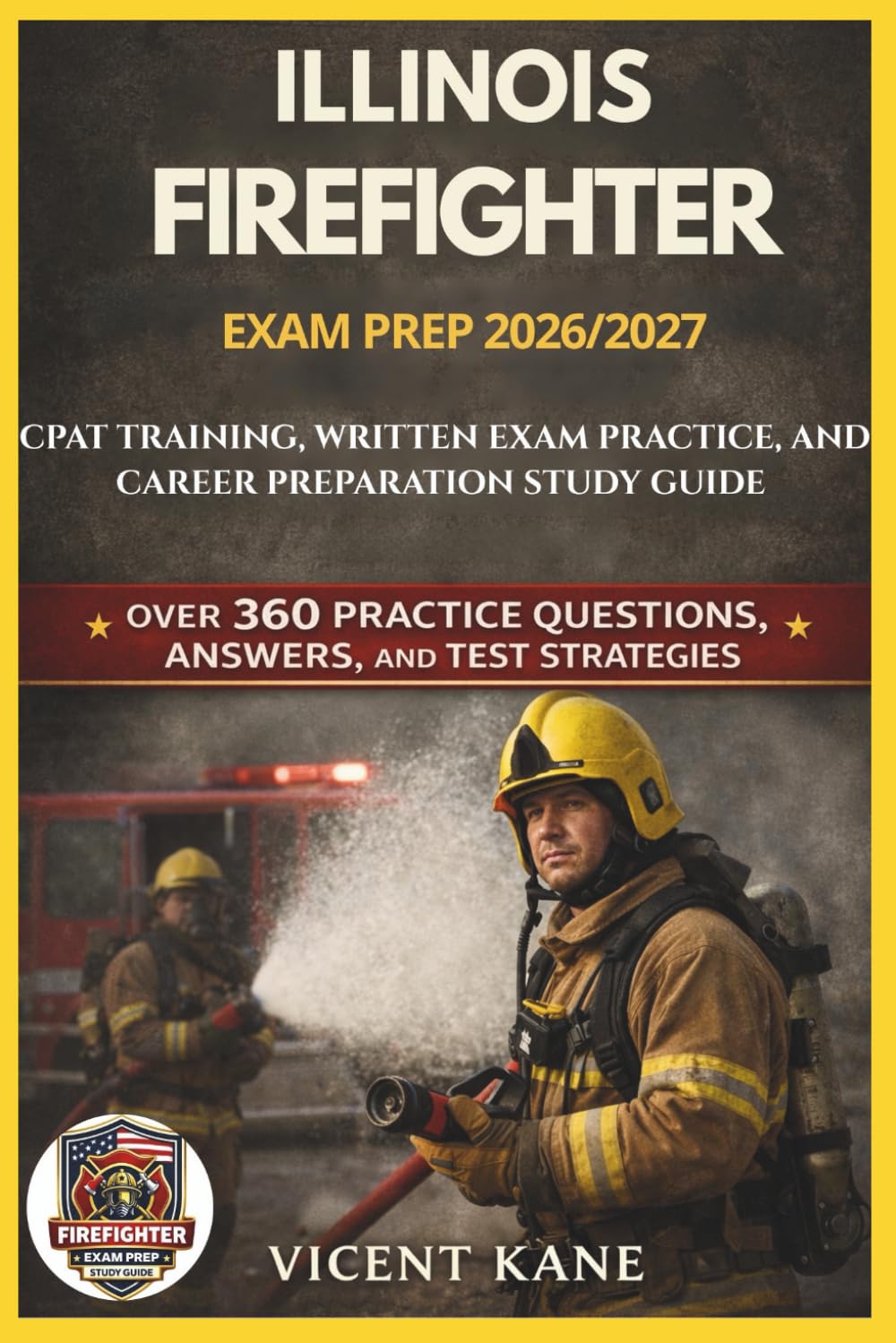 ILLINOIS FIREFIGHTER EXAM PREP 2026/2027: CPAT Training, Written Exam Practice, and Career Preparation STUDY Guide