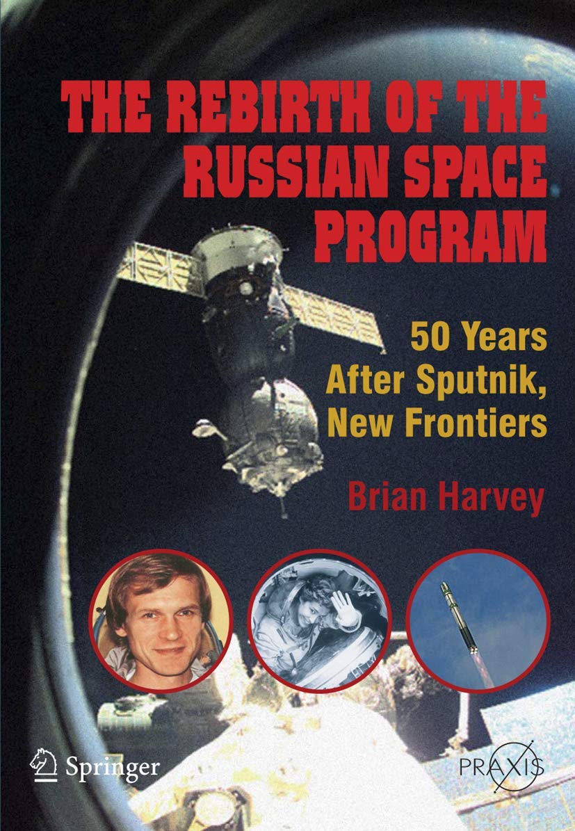 The Rebirth of the Russian Space Program: 50 Years After Sputnik, New Frontiers (Springer Praxis Books)