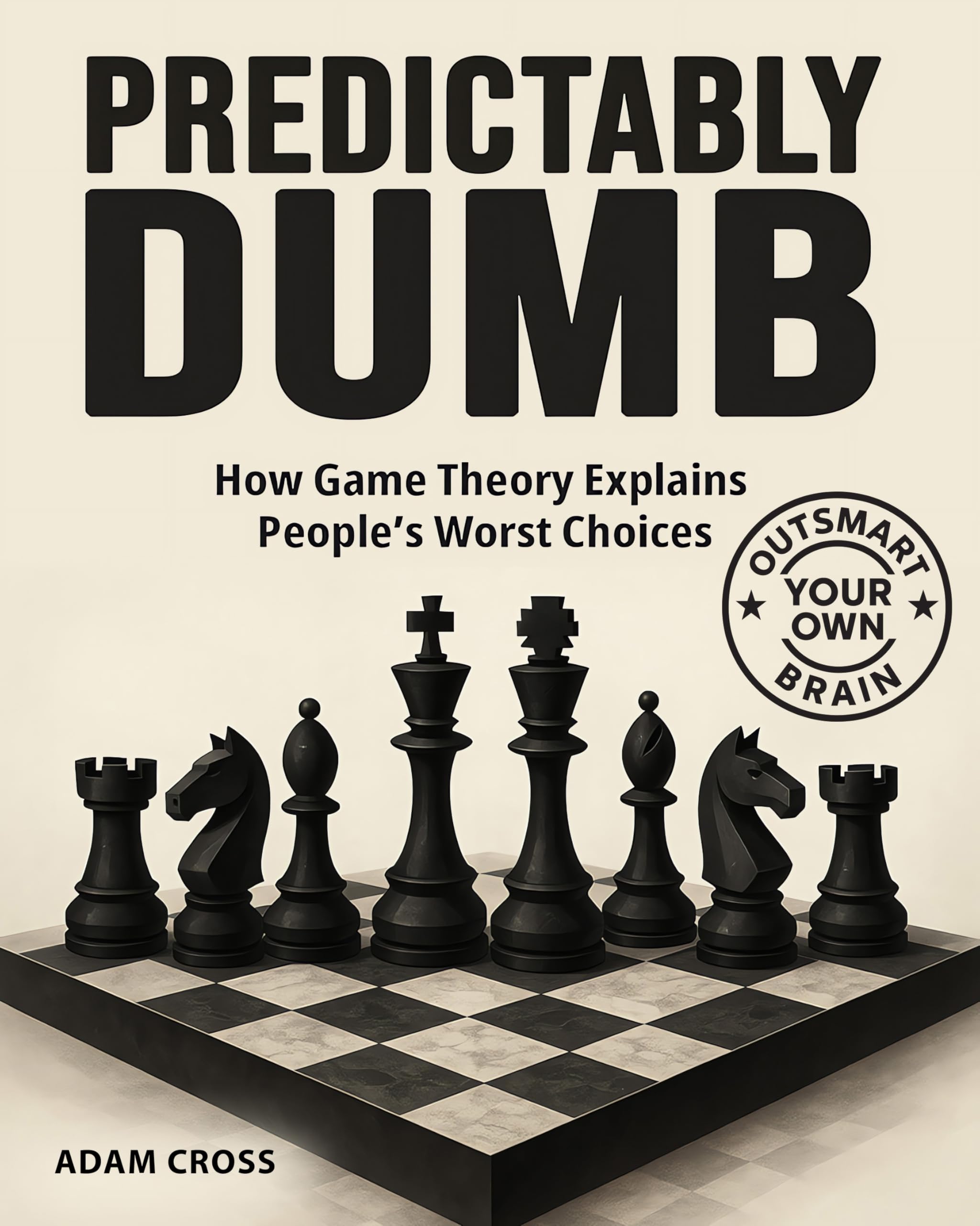 Predictably Dumb: How Game Theory Explains People's Worst Choices. Master The Art Of Strategy, Strategic Planning, And Problem Solving To Learn How To Decide In Competitive Situations.