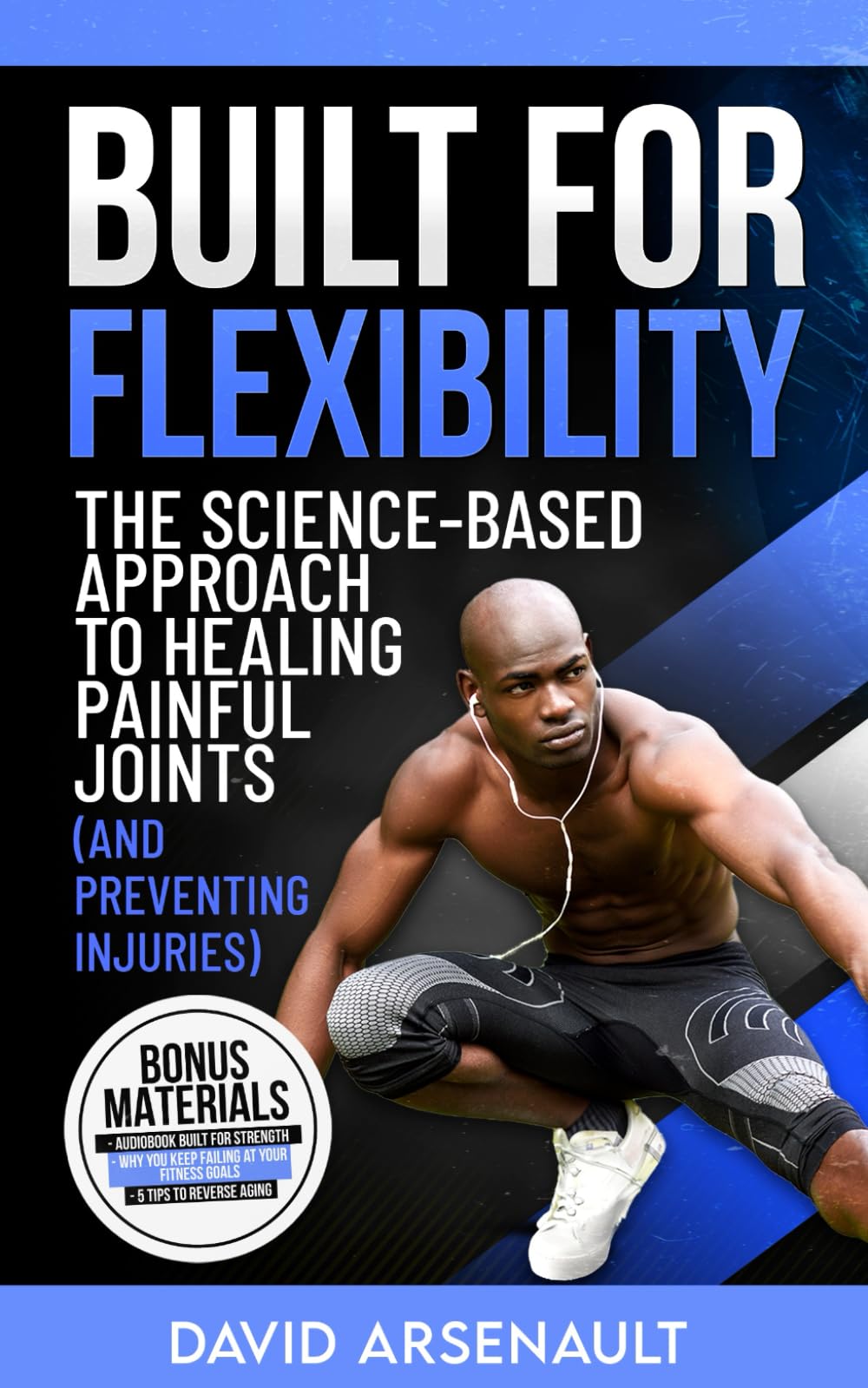 Built For Flexibility: The Science-Based Approach to Healing Painful Joints (and Preventing Injuries) (Built For..-series)