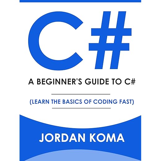C#: A Beginner’s Guide to C# (Learn The Basics of Coding Fast)