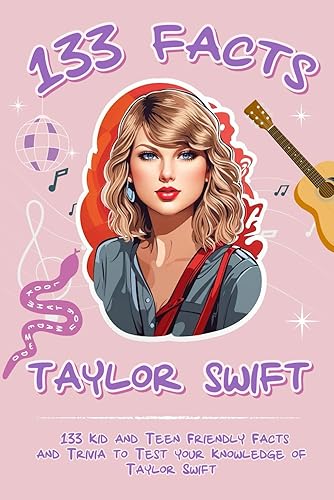 133 Facts Taylor Swift 133 Kid and Teen Friendly Facts and Trivia to Test your Knowledge of Taylor Swift