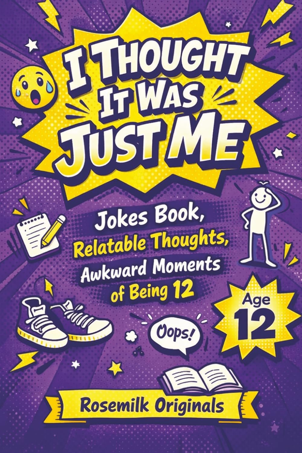 I Thought It Was Just Me: Jokes Book, Relatable Thoughts, Awkward Moments of Being 12