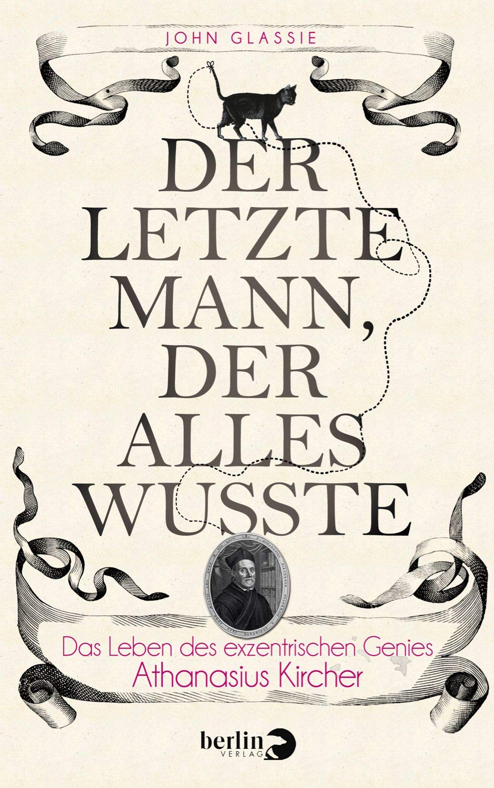 Der letzte Mann, der alles wusste: Das Leben des exzentrischen Genies Athanasius Kircher