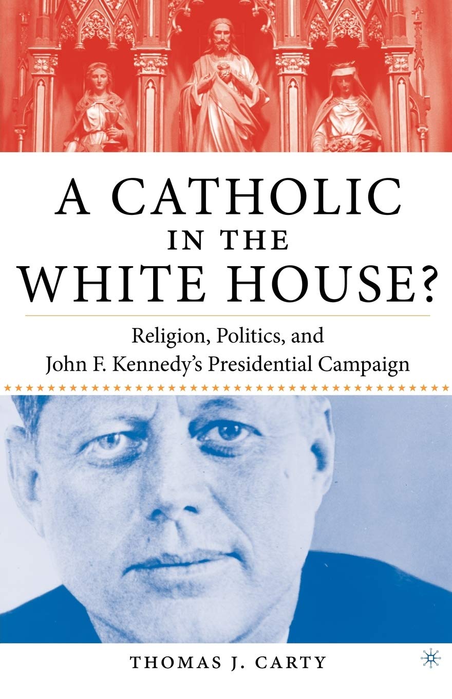 A Catholic in the White House?: Religion, Politics, and John F. Kennedy's Presidential Campaign