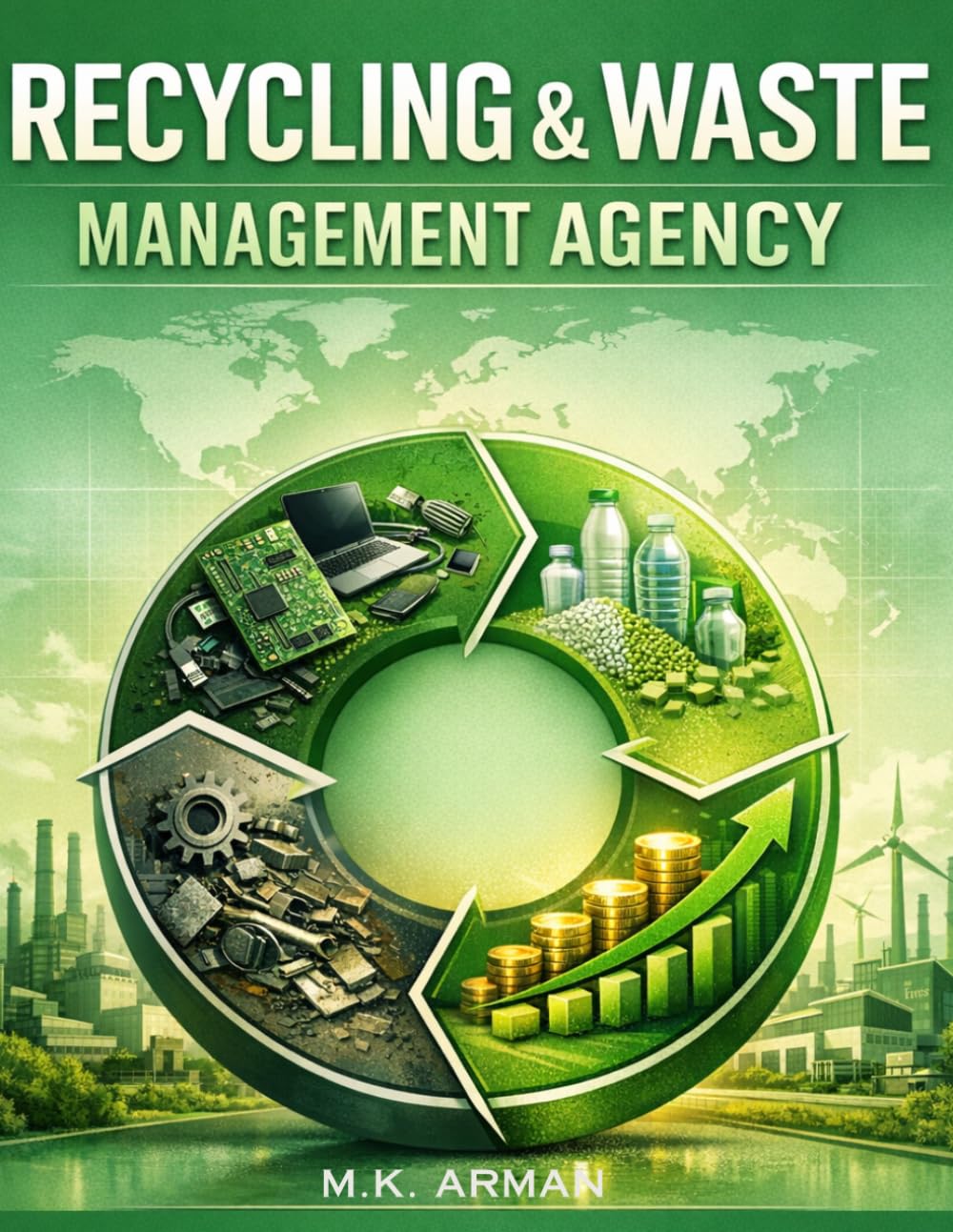 Recycling & Waste Management Agency: A Practical Guide To Building A Profitable Recycling & Waste Management Business — From E-Waste, Plastic, And ... (Sustainability & Environment Businesses)