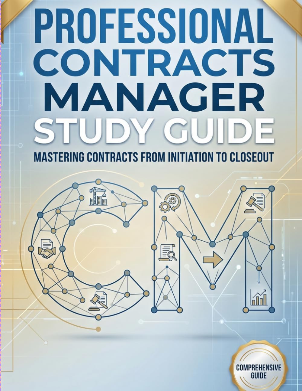 PROFESSIONAL CONTRACTS MANAGER STUDY GUIDE: Complete Study Resource for Beginners, Mid-Level Professionals, and Senior Managers