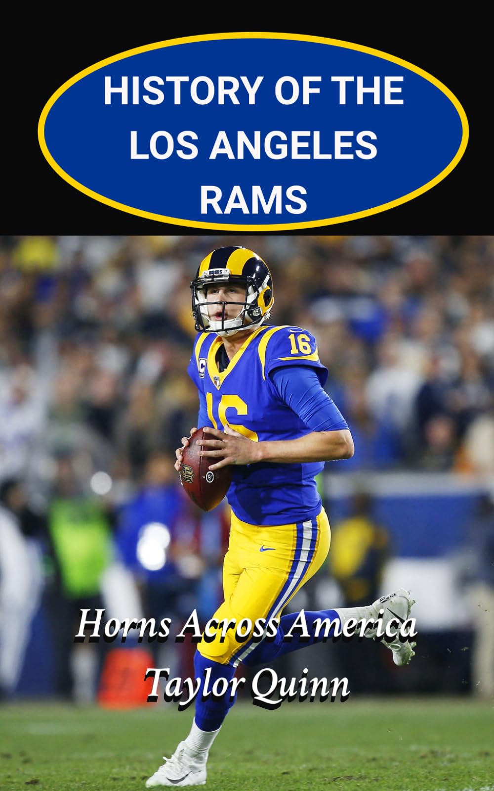 History of the Los Angeles Rams National Football League (NFL) Team: Horns Across America Captures the History from Inception to the Present Day (The ... Series: A Comprehensive History of the NFL)