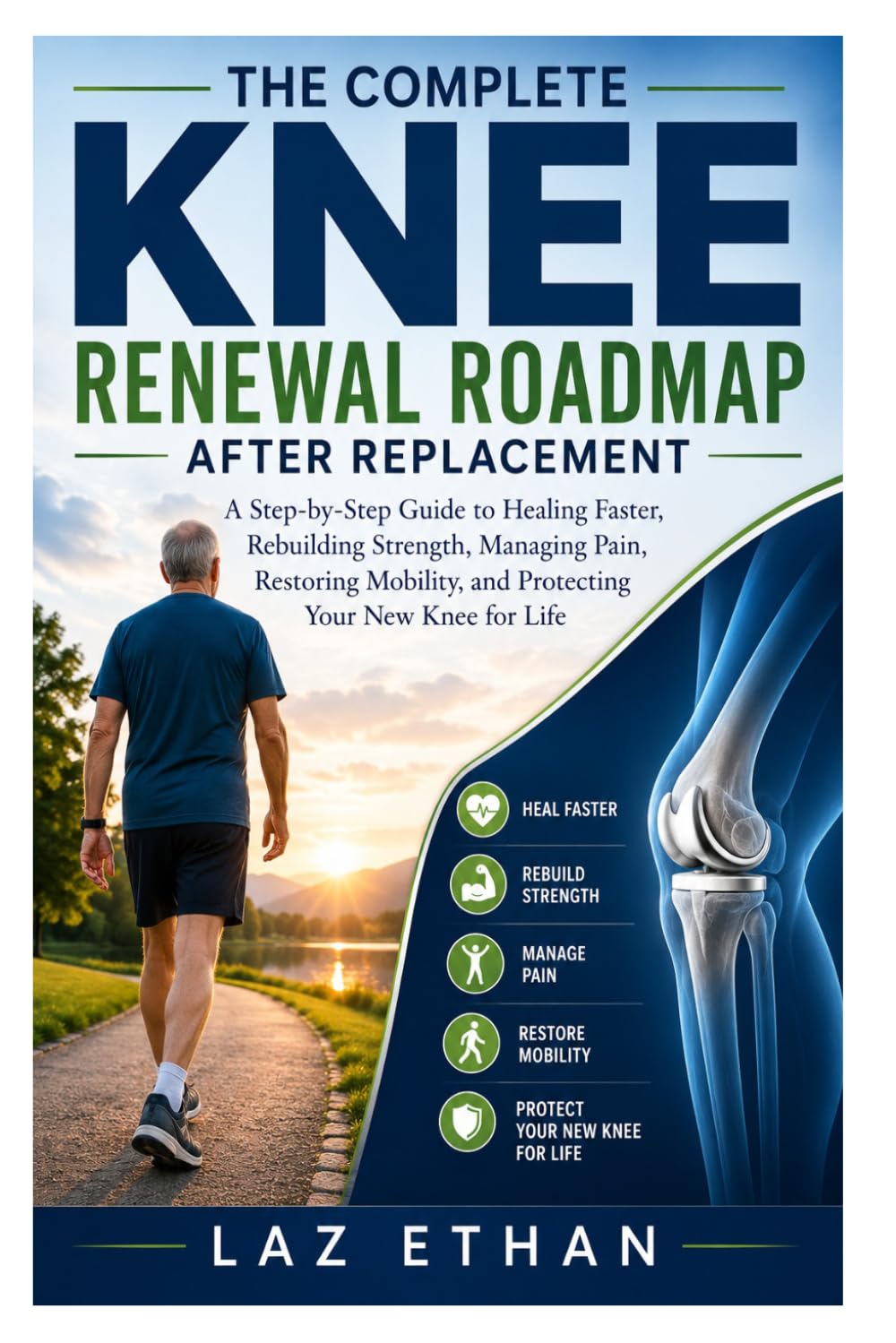 The Complete Knee Renewal Roadmap After Replacement: A Step-by-Step Guide to Healing Faster, Rebuilding Strength, Managing Pain, Restoring Mobility, and Protecting Your New Knee for Life