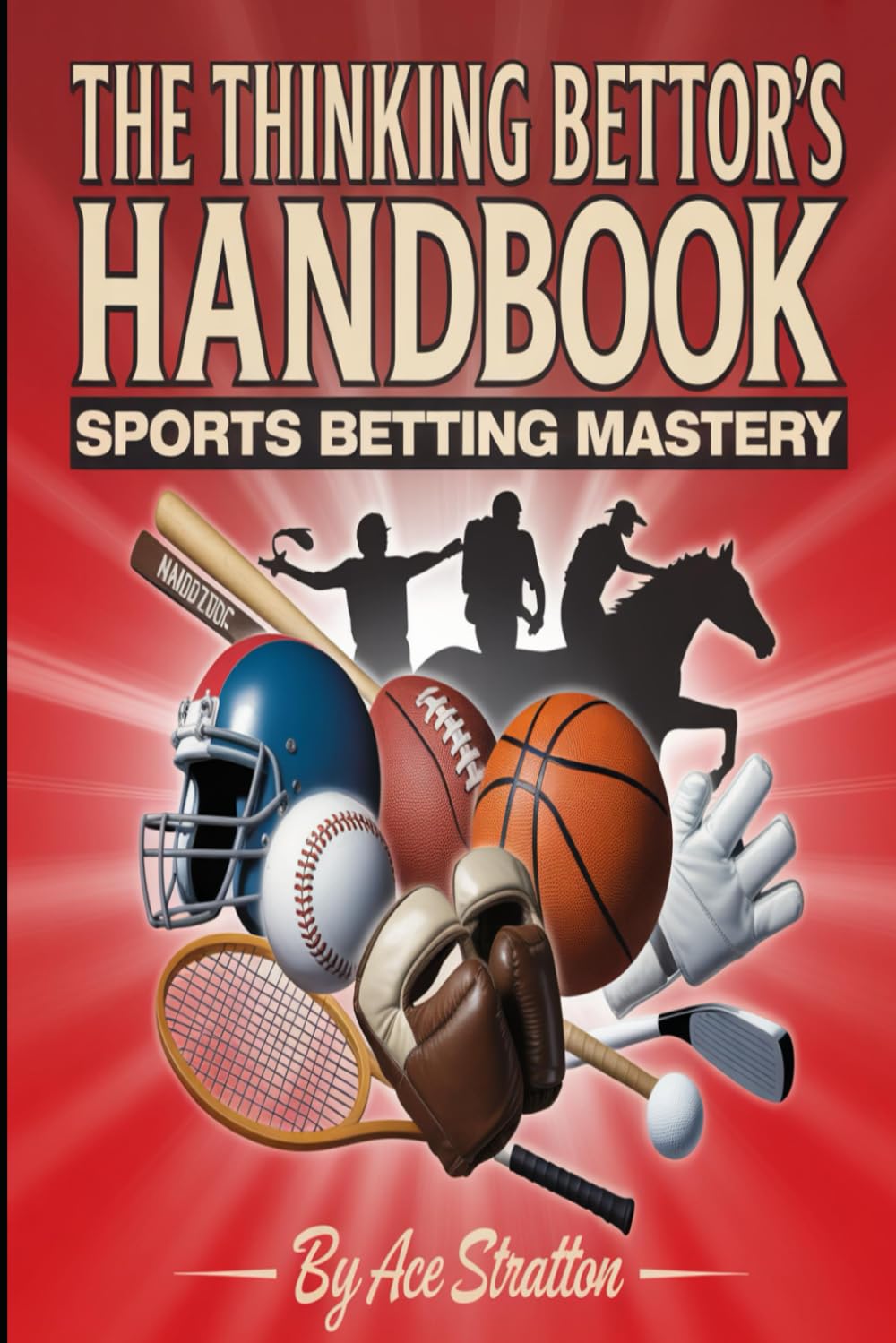 The Thinking Bettor's Handbook: Sports Betting Mastery