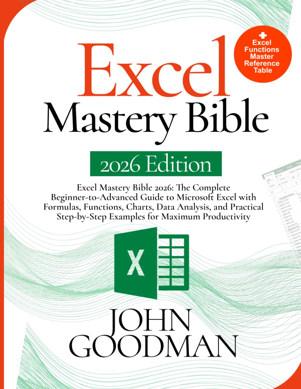 Excel Mastery Bible 2026: Excel Mastery Bible 2026: The Complete Beginner-to-Advanced Guide to Microsoft Excel with Formulas, Functions, Charts, Data ... Examples for Maximum Productivity