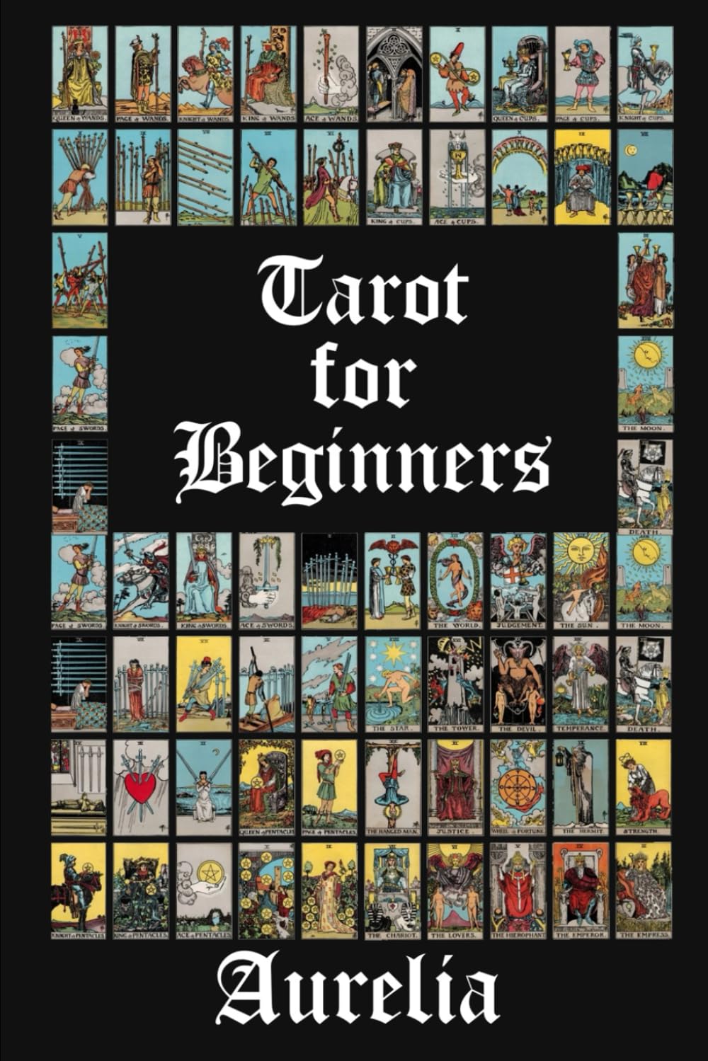 Tarot for Beginners: A Complete Guide to Major and Minor Arcana Meanings, Card Spreads, and Intuitive Reading