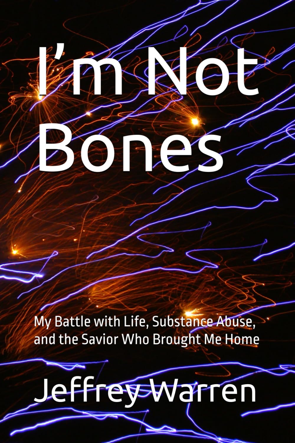 I’m Not Bones: My Battle with Life, Substance Abuse, and the Savior Whon Brought Me Home