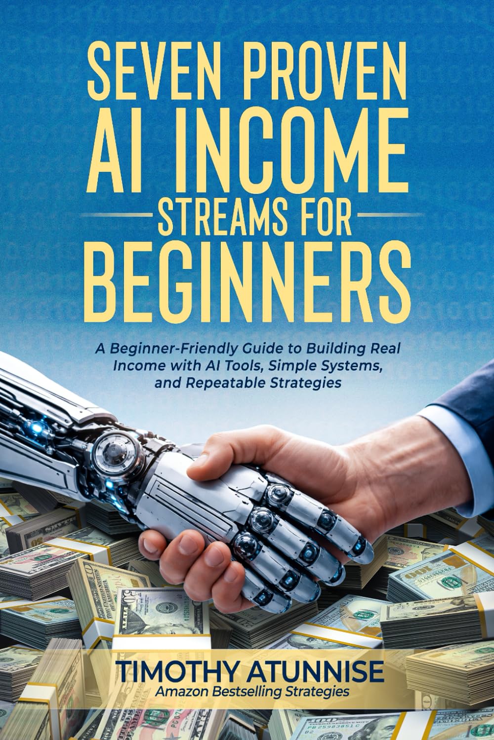 Seven Proven AI Income Streams for Beginners: A Beginner-Friendly Guide to Building Real Income with AI Tools, Simple Systems, and Repeatable Strategies: 1 (The AI Income Streams Blueprint)