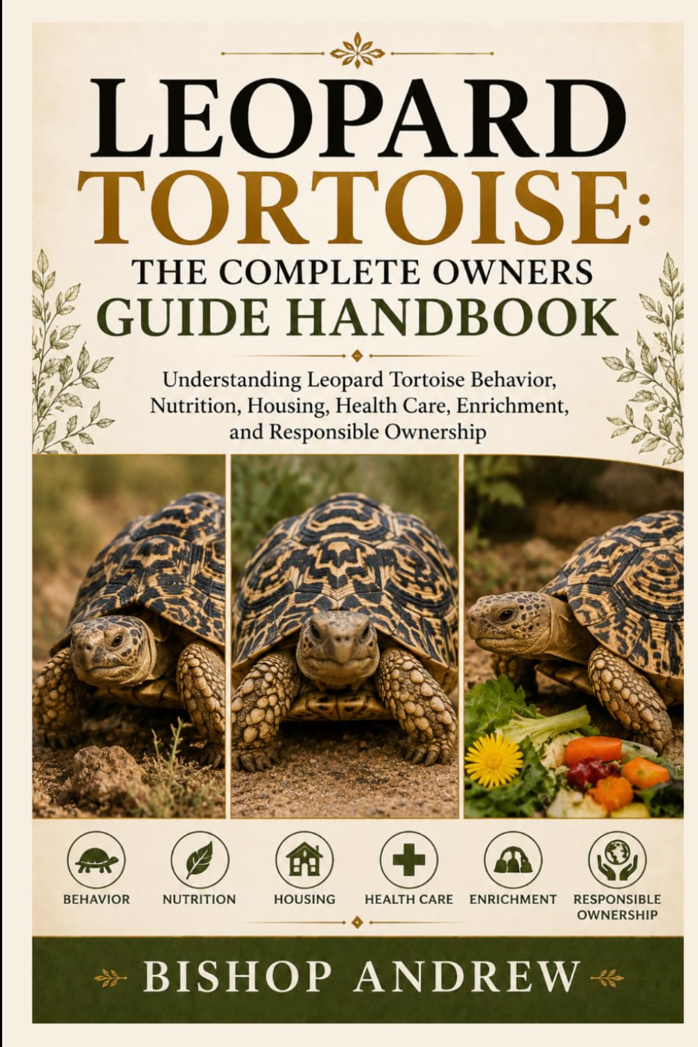 Leopard Tortoise: The Complete Owners Guide Handbook: Understanding Leopard Tortoise Behavior, Nutrition, Housing, Health Care, Enrichment, and Responsible Ownership