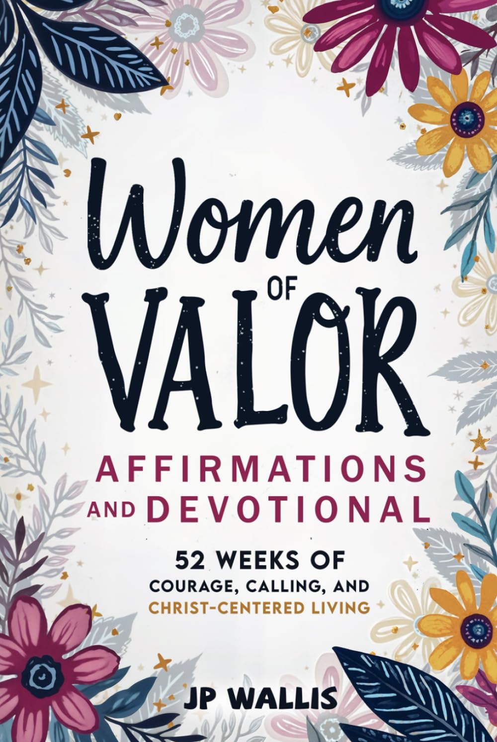 Women of Valor: Affirmations and Devotional: 52 Weeks of Courage, Calling, and Christ-Centered Living (Valor Devotionals)