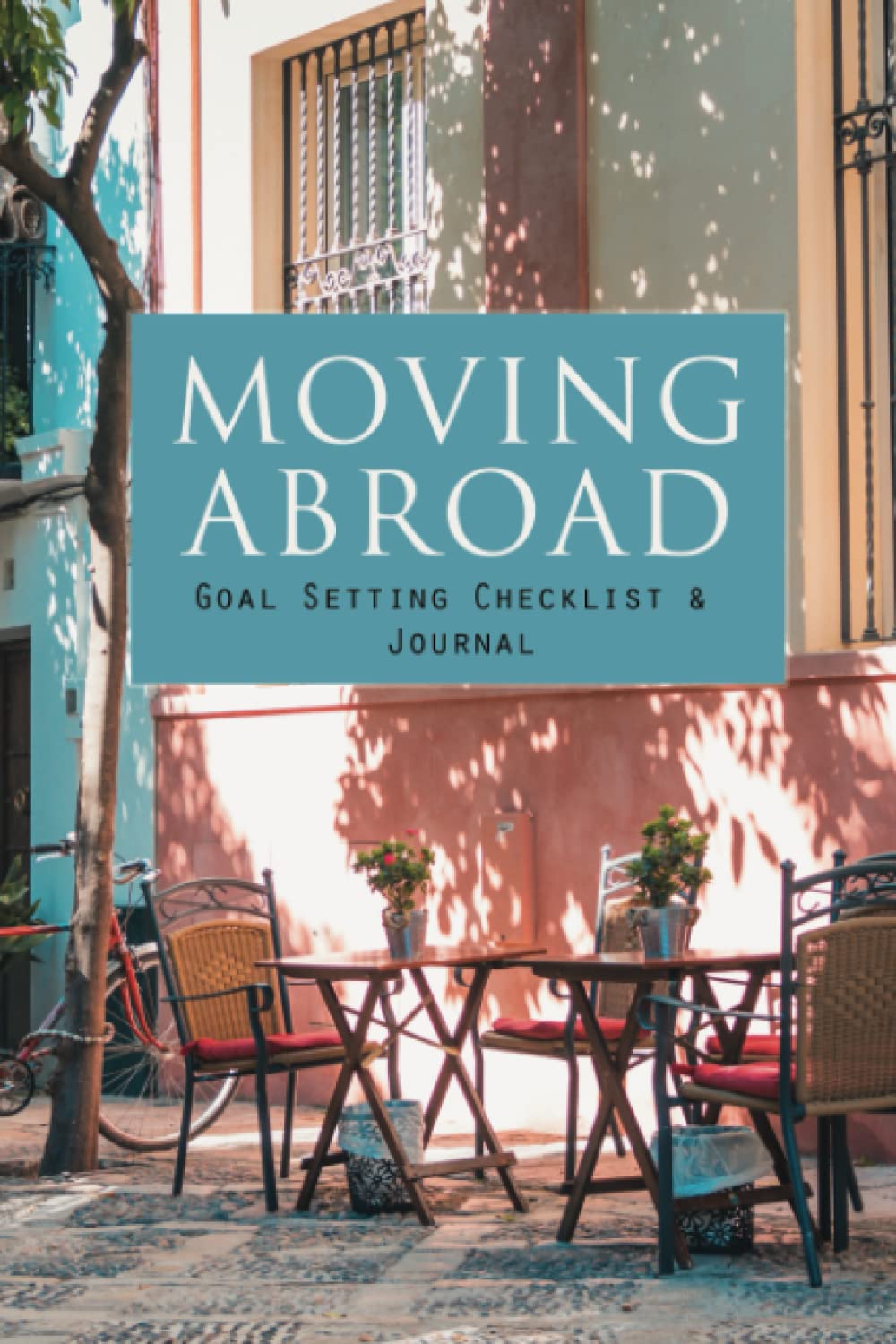 Moving Abroad Goal Setting Checklist & Journal: 6x9 -26 Weeks Planner - Set and track your goal to move abroad with planner, journal pages, checklists and helpful resources