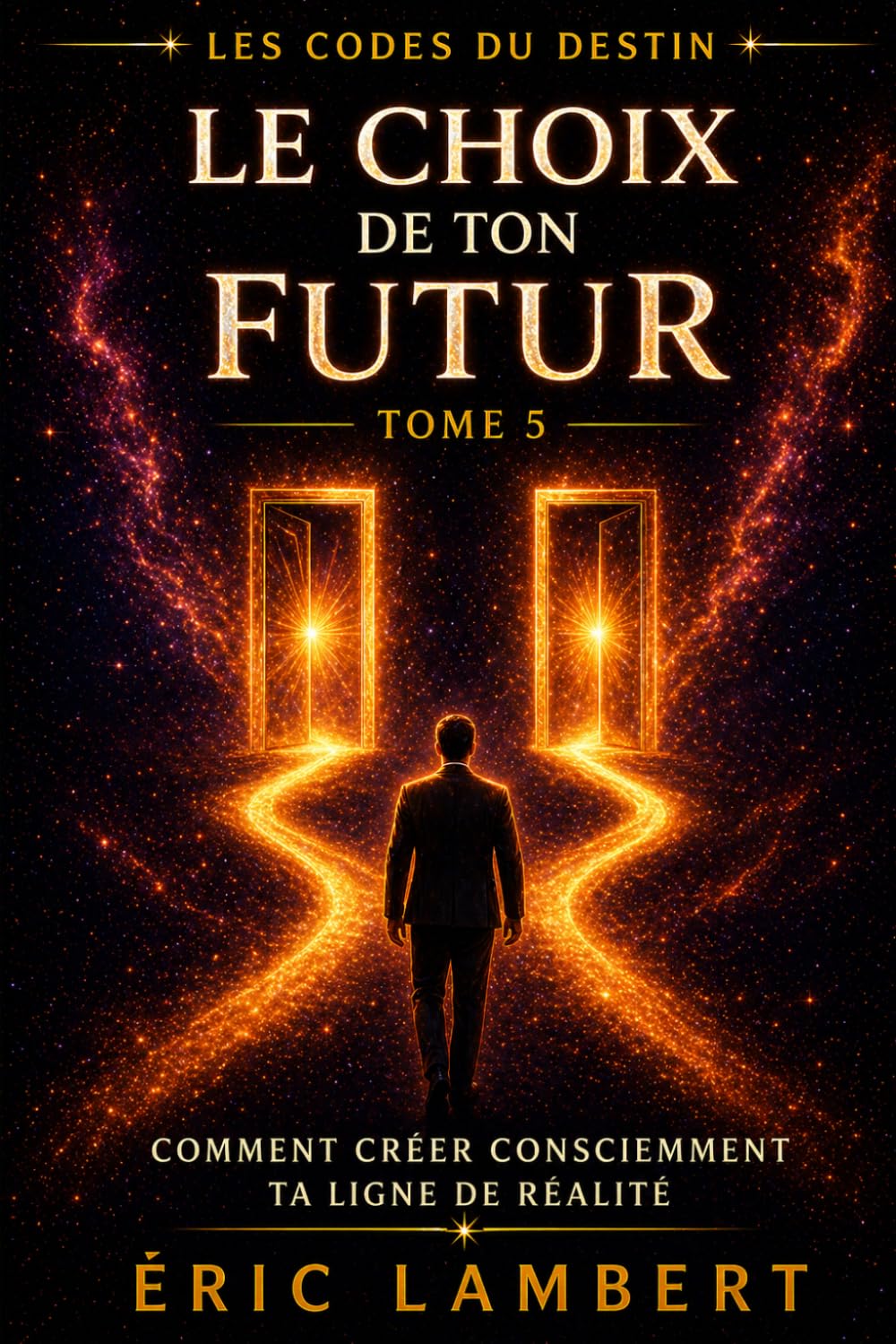 Les Codes du Destin - Tome 5 - Le Choix de Ton Futur: Comment créer consciemment ta ligne de réalité