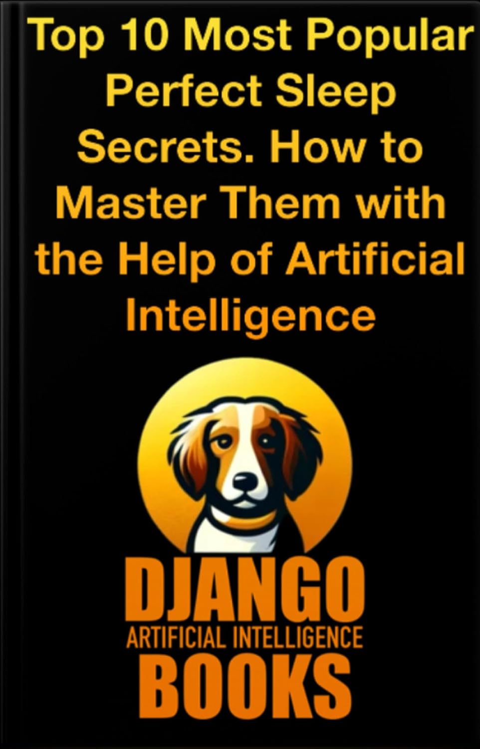 Top 10 Most Popular Perfect Sleep Secrets. How to Master Them with the Help of Artificial Intelligence (AI and Perfect Sleep)