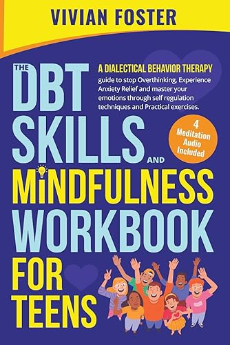The DBT Skills and Mindfulness Workbook for Teens: A Dialectical Behavior Therapy guide to stop overthinking, experience anxiety relief, and master your emotions through self-regulation techniques