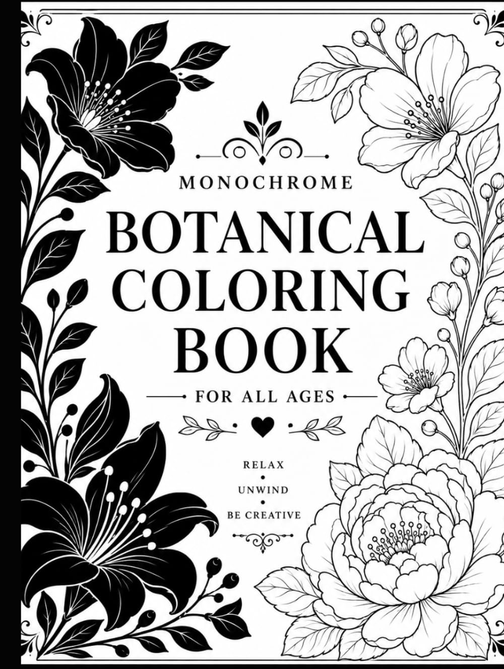 Elegant Floral Monochrome Botanical Coloring Book: 60+ Mindful Illustrations Cozy for Relaxation, Stress & Anxiety Relief for Adults, Teens & Kids and ... Bold Botanical Art for Calm and Creativity