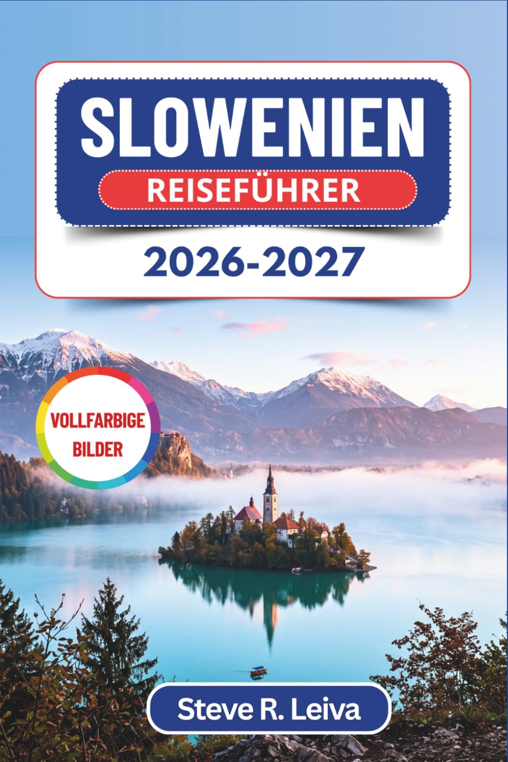 Slowenien Reiseführer 2026-2027 (Vollfarbig): Der Bleder See, die Julischen Alpen, Ljubljana und die Adriaküste – mit praktischen Tipps, Reiserouten und Karten