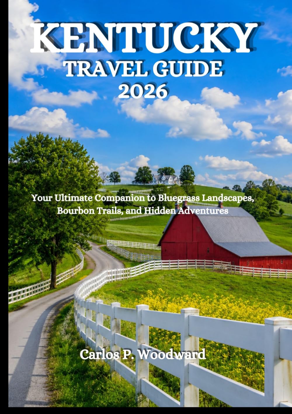 KENTUCKY TRAVEL GUIDE 2026: Your Ultimate Companion to Bluegrass Landscapes, Bourbon Trails, and Hidden Adventures